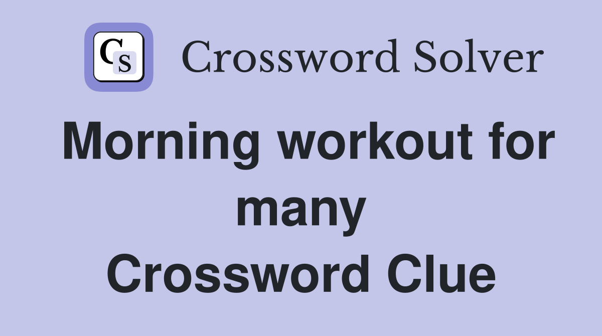 Morning workout for many Crossword Clue