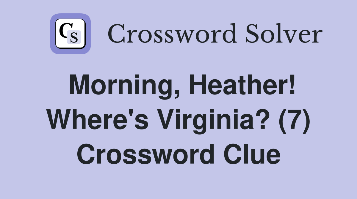 Morning, Heather! Where's Virginia? (7) Crossword Clue