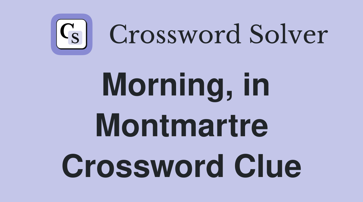 Morning, in Montmartre Crossword Clue