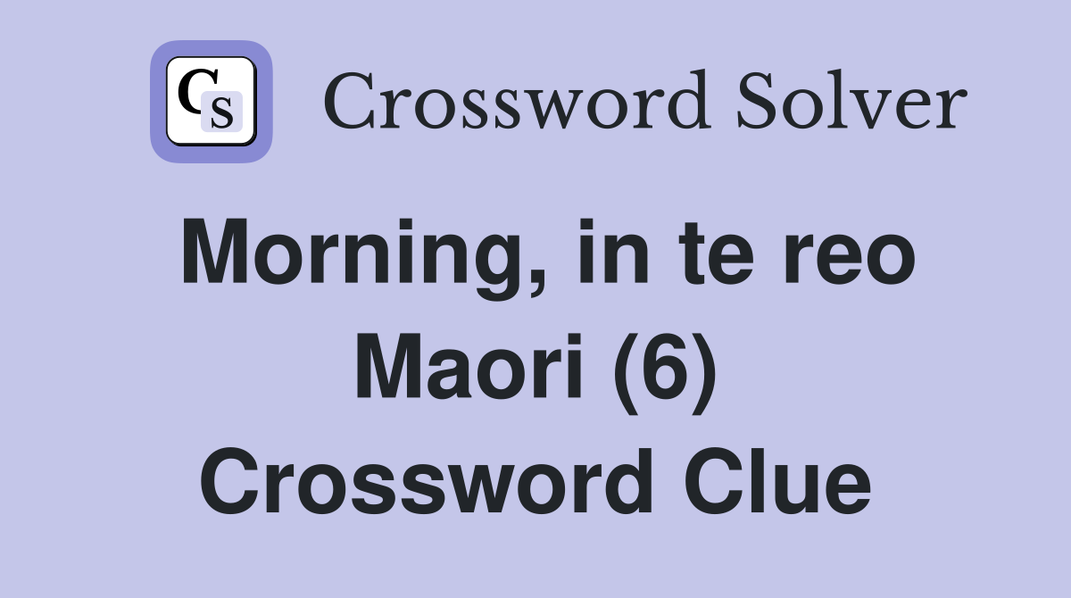 Morning, in te reo Maori (6) Crossword Clue