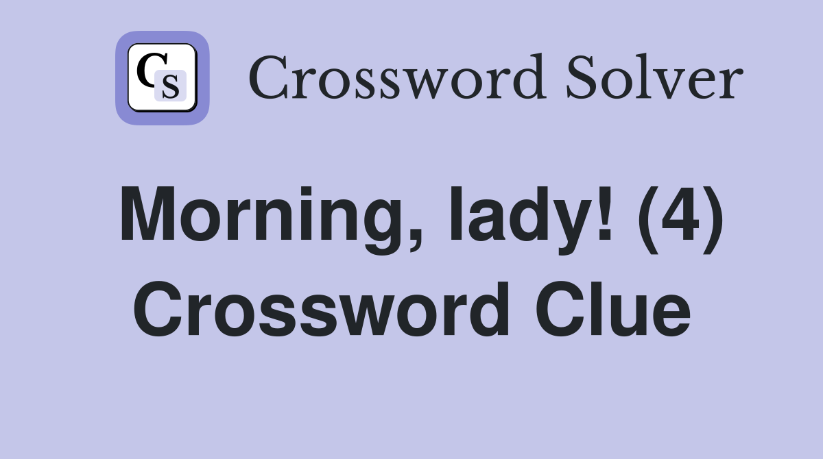 Morning, lady! (4) Crossword Clue