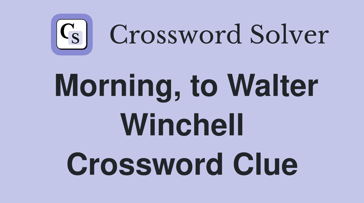 Morning, to Walter Winchell Crossword Clue