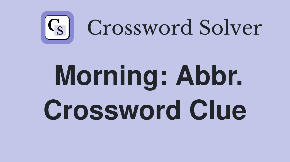 Morning: Abbr. Crossword Clue