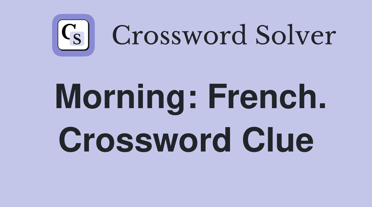 Morning: French. Crossword Clue
