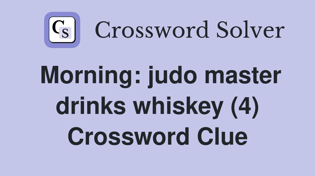 Morning: judo master drinks whiskey (4) Crossword Clue