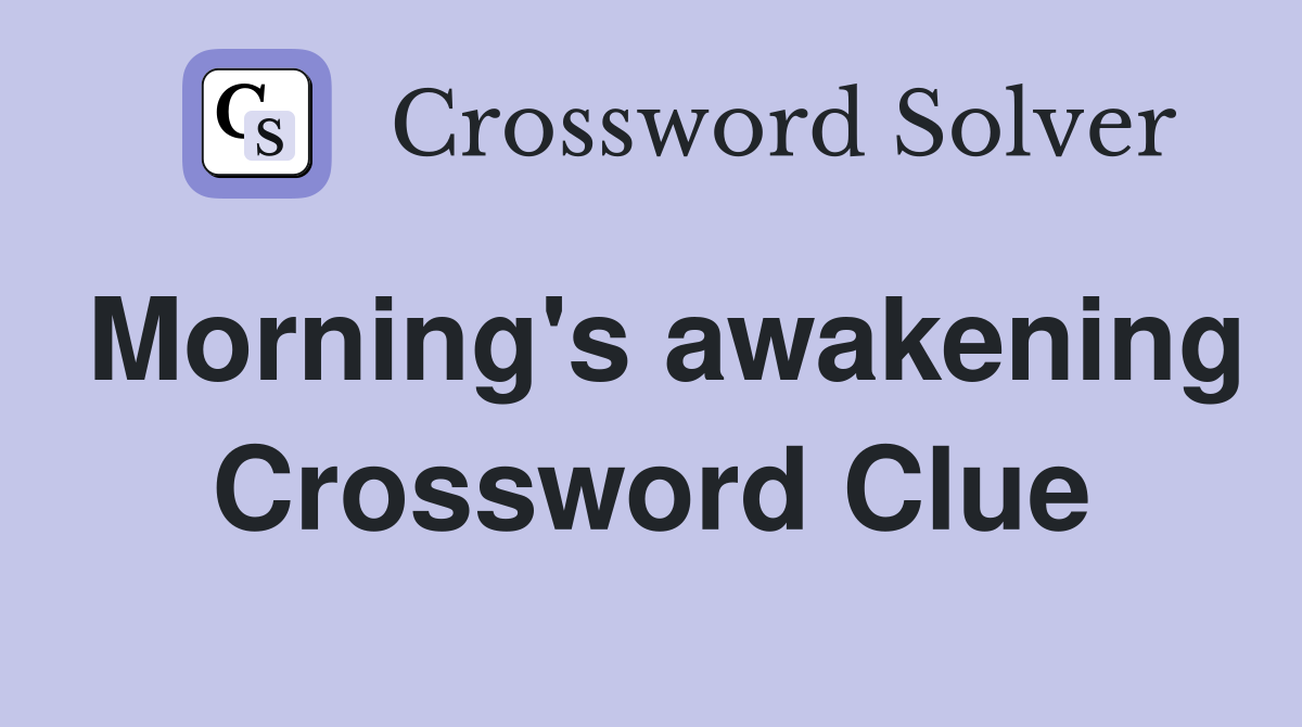 Morning's awakening Crossword Clue