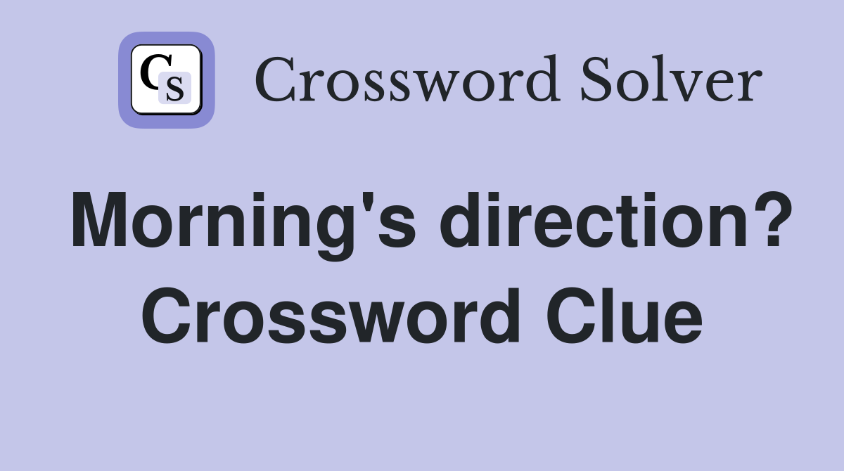 Morning's direction? Crossword Clue