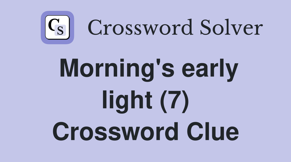 Morning's early light (7) Crossword Clue