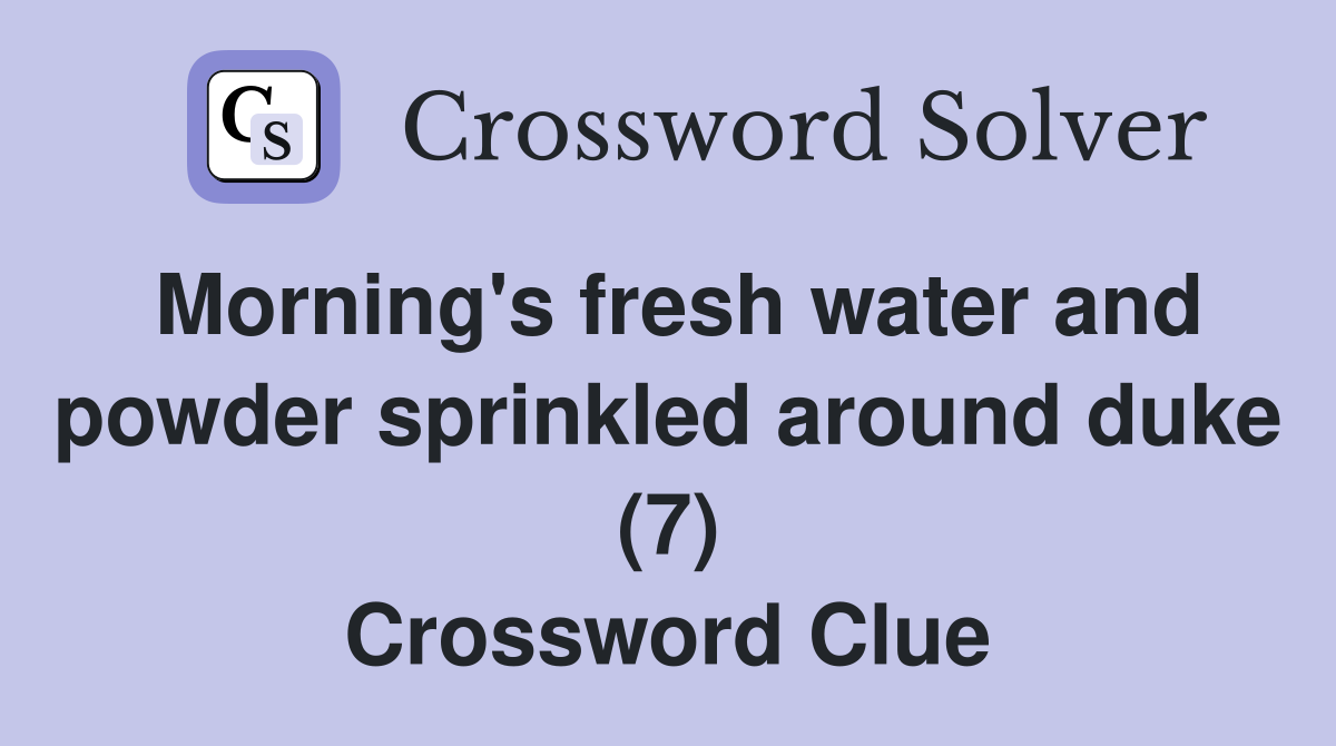 Morning's fresh water and powder sprinkled around duke (7) Crossword Clue