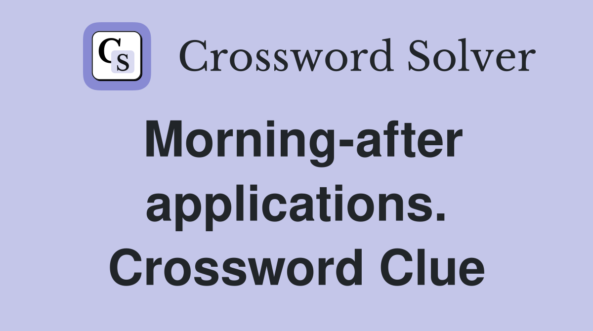 Morning-after applications. Crossword Clue