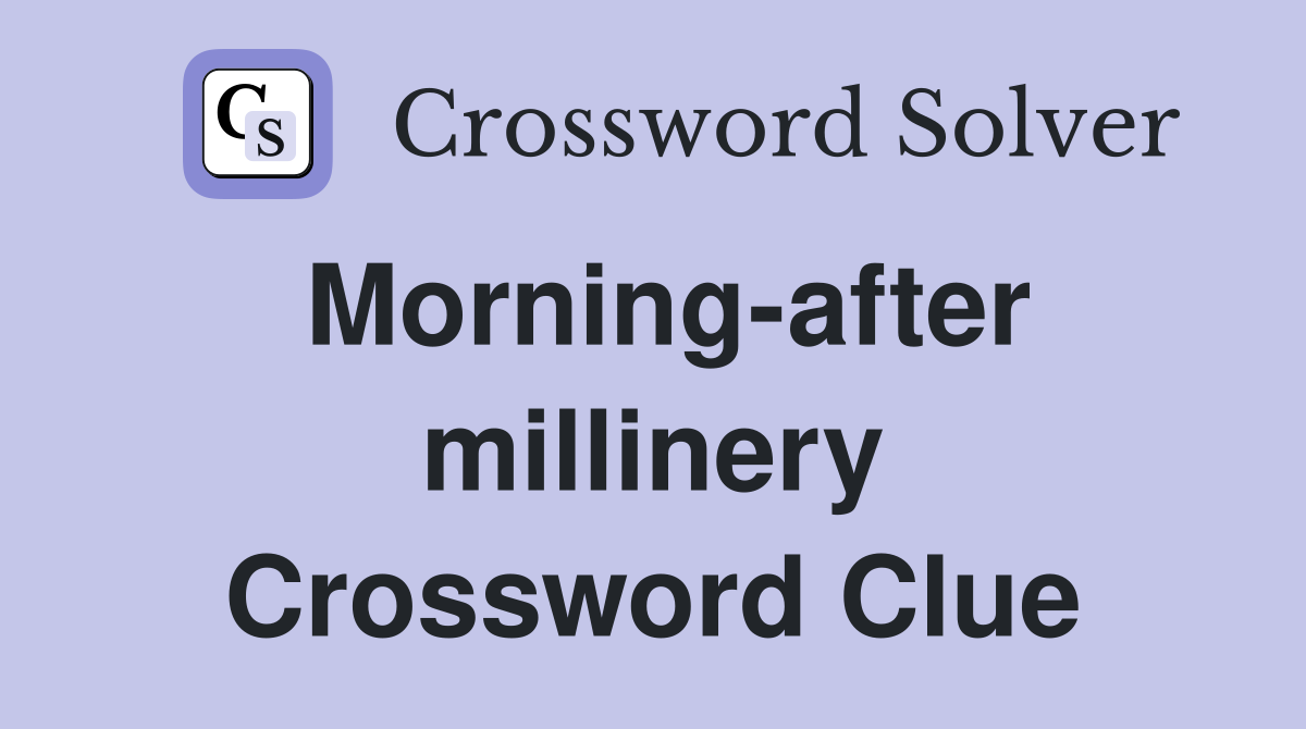 Morning-after millinery Crossword Clue