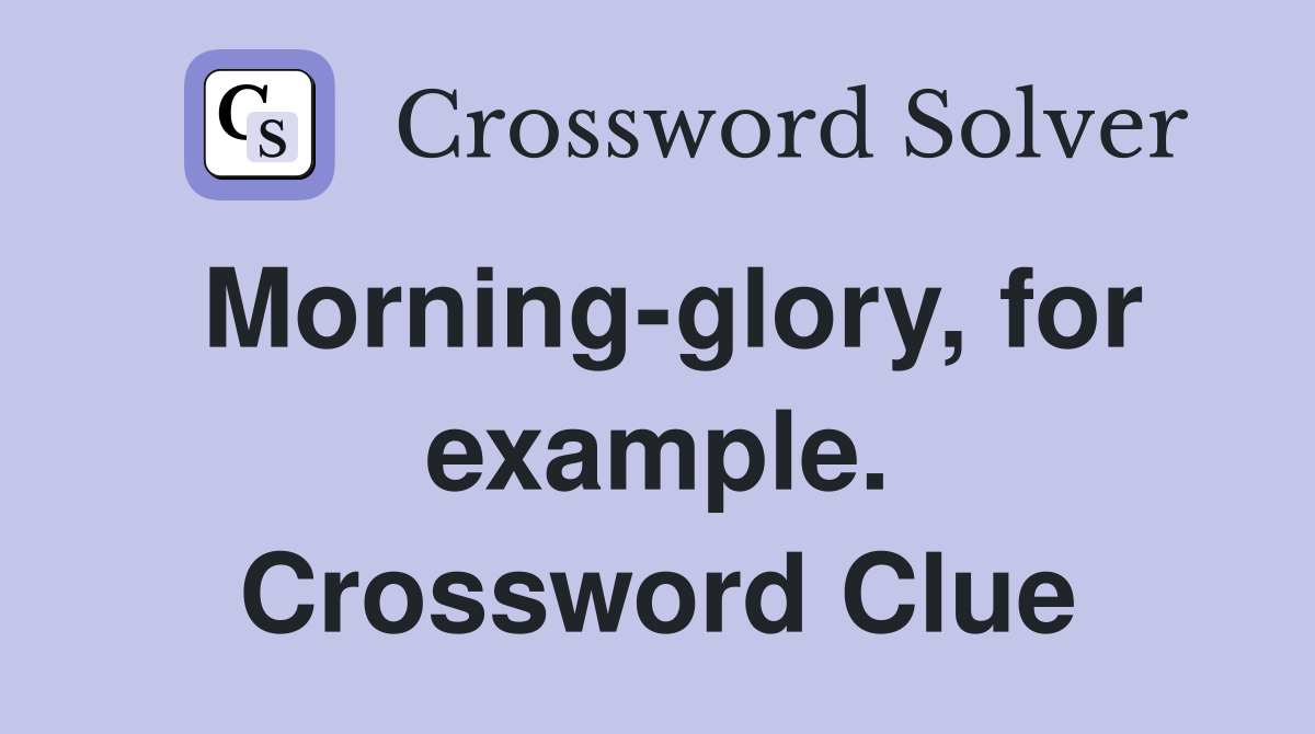 Morning-glory, for example. Crossword Clue