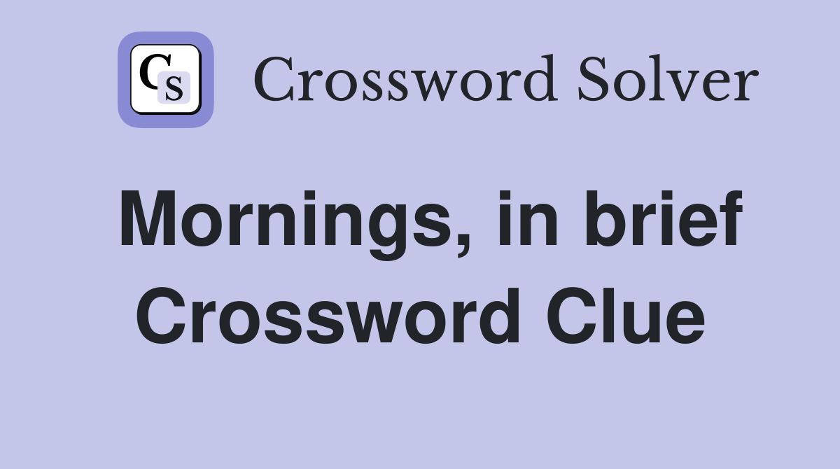 Mornings, in brief Crossword Clue