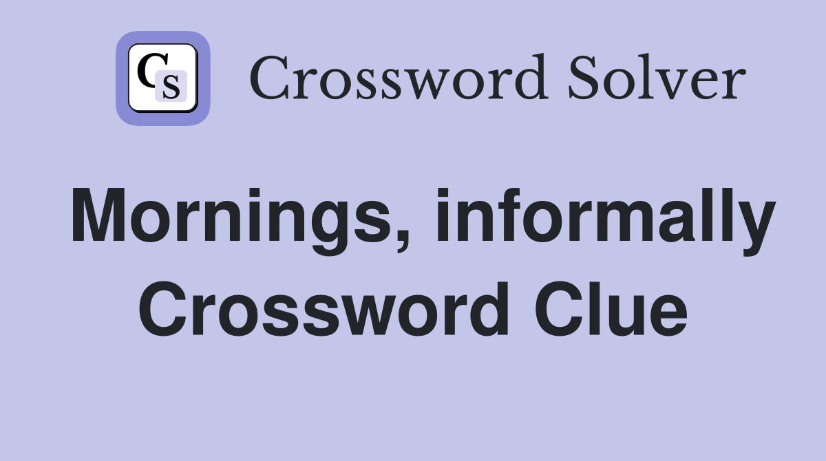 Mornings, informally Crossword Clue