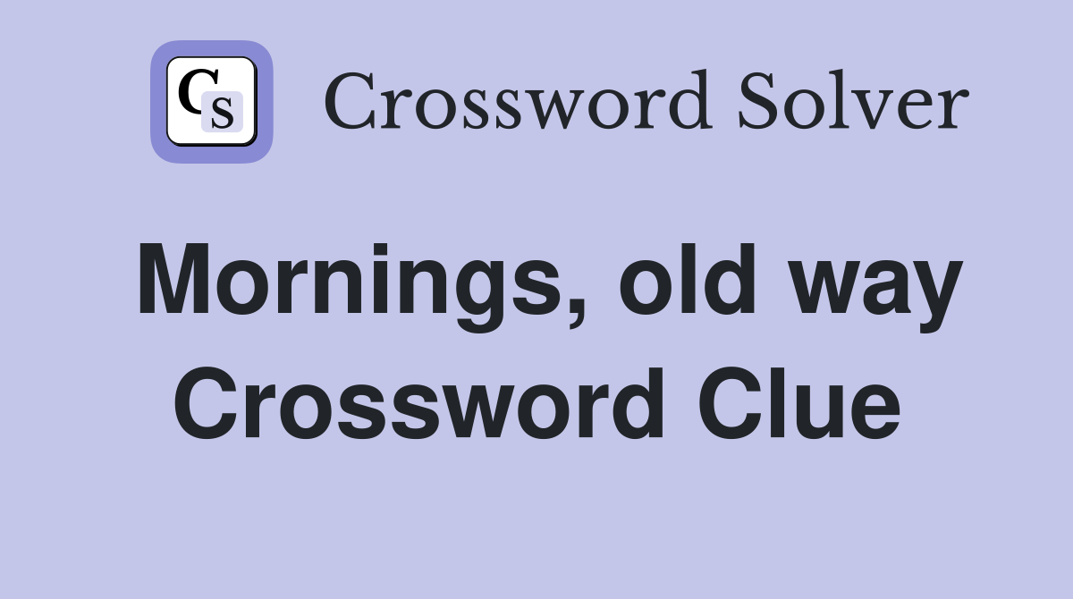 Mornings, old way Crossword Clue
