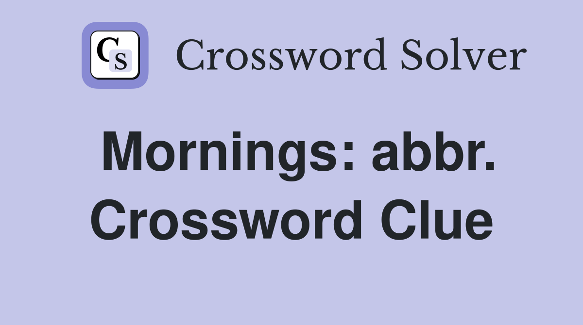 Mornings: abbr. Crossword Clue