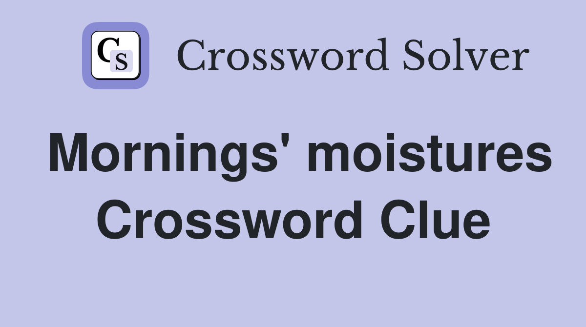 Mornings' moistures Crossword Clue