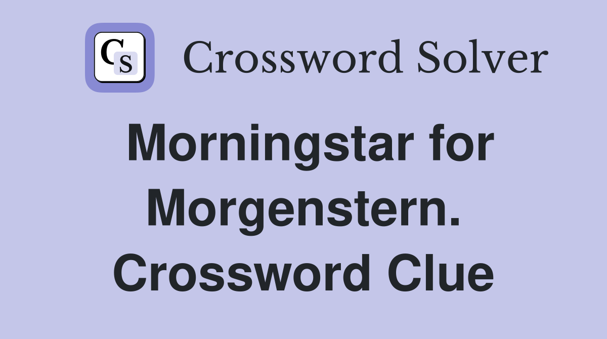 Morningstar for Morgenstern. Crossword Clue