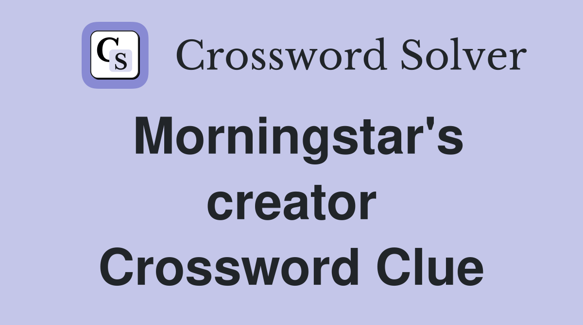 Morningstar's creator Crossword Clue