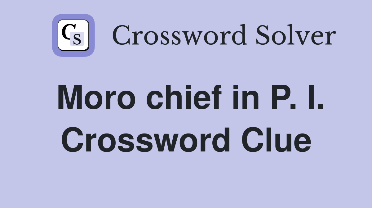 Moro chief in P. I. Crossword Clue