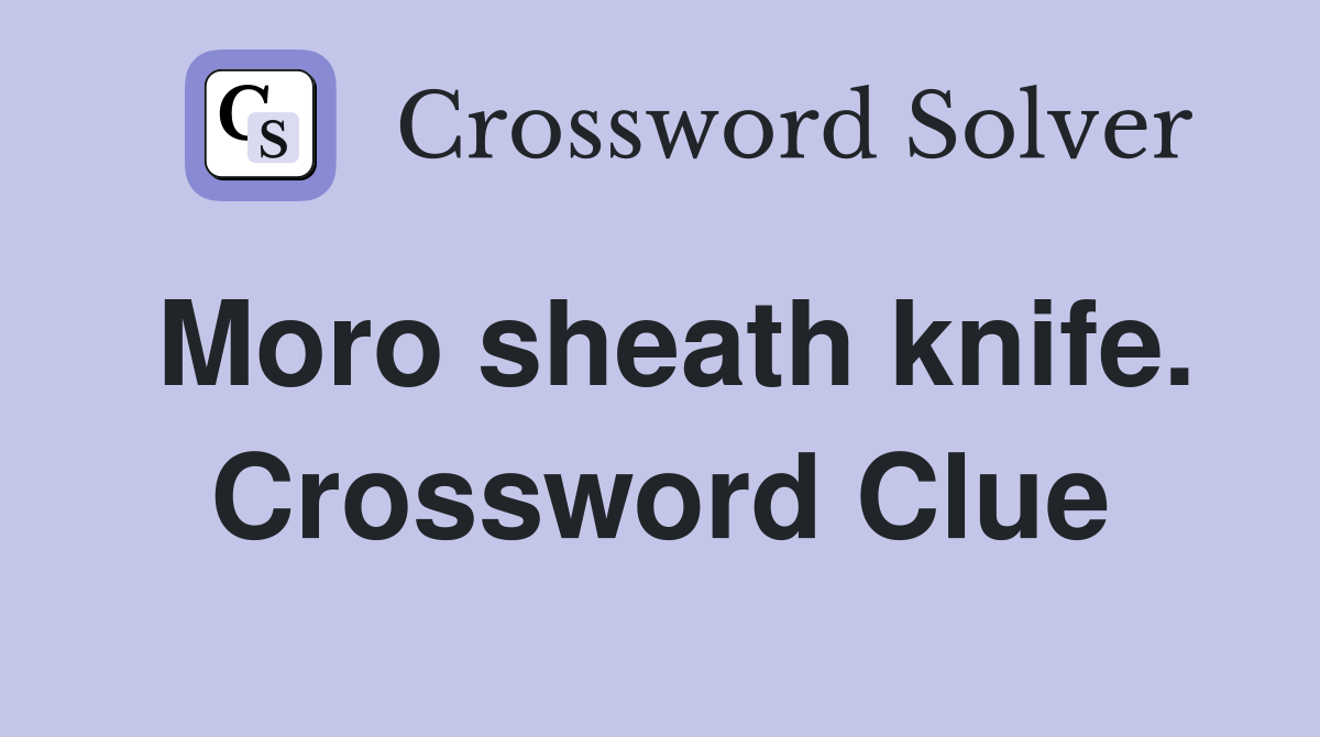 Moro sheath knife. Crossword Clue