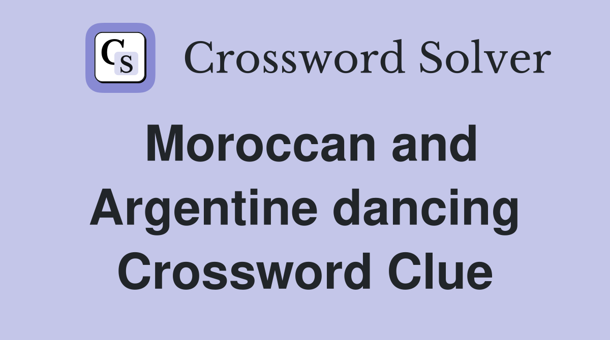 Moroccan and Argentine dancing Crossword Clue