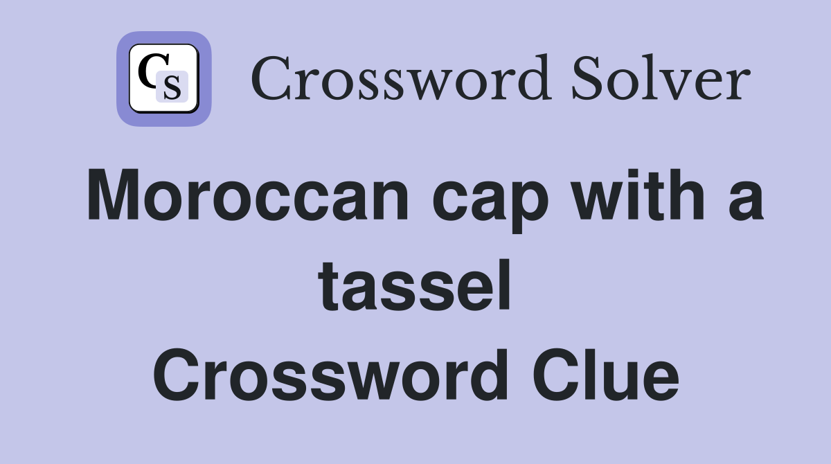 Moroccan cap with a tassel Crossword Clue
