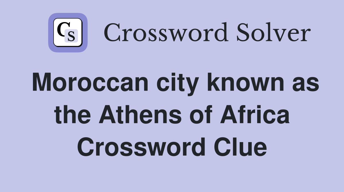 Moroccan city known as the Athens of Africa Crossword Clue