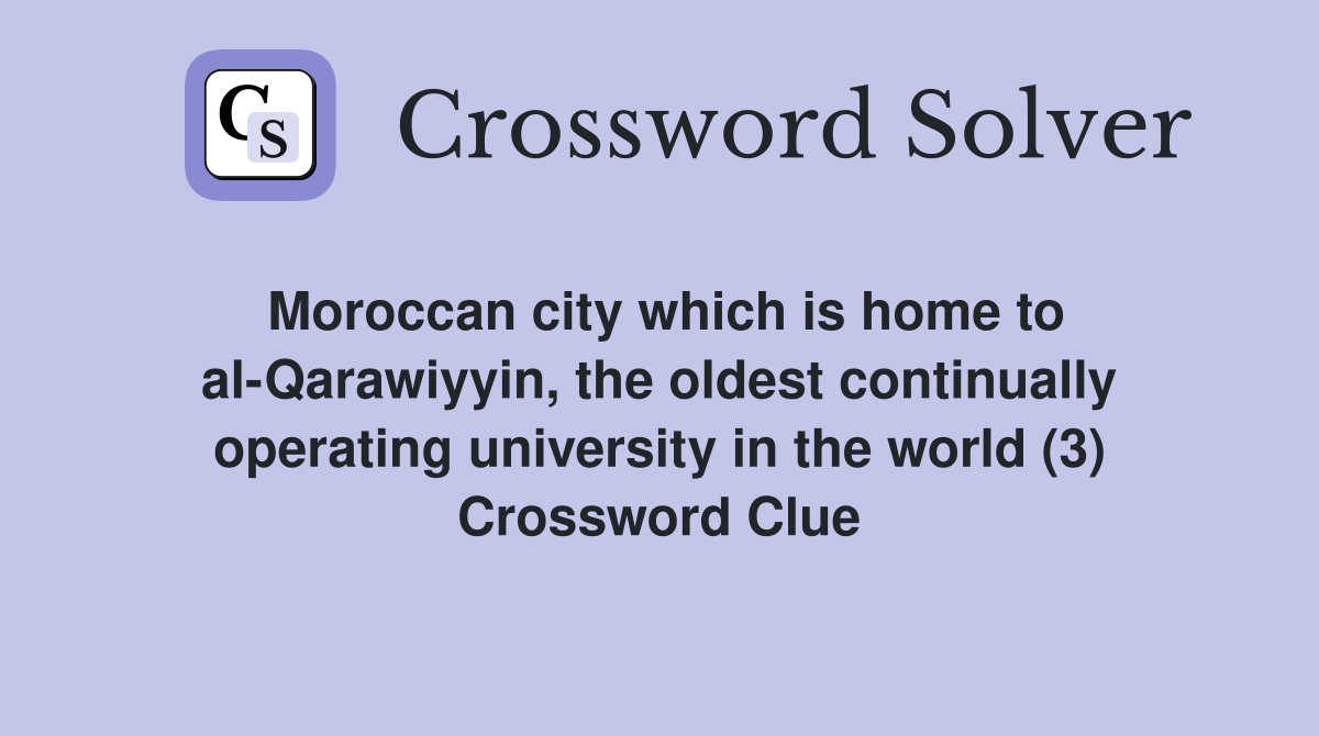Moroccan city which is home to al-Qarawiyyin, the oldest continually operating university in the world (3) Crossword Clue