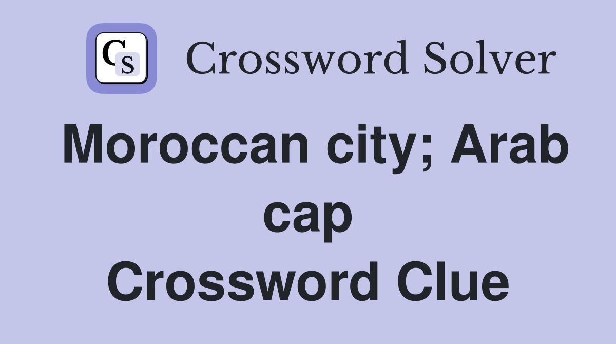 Moroccan city; Arab cap Crossword Clue