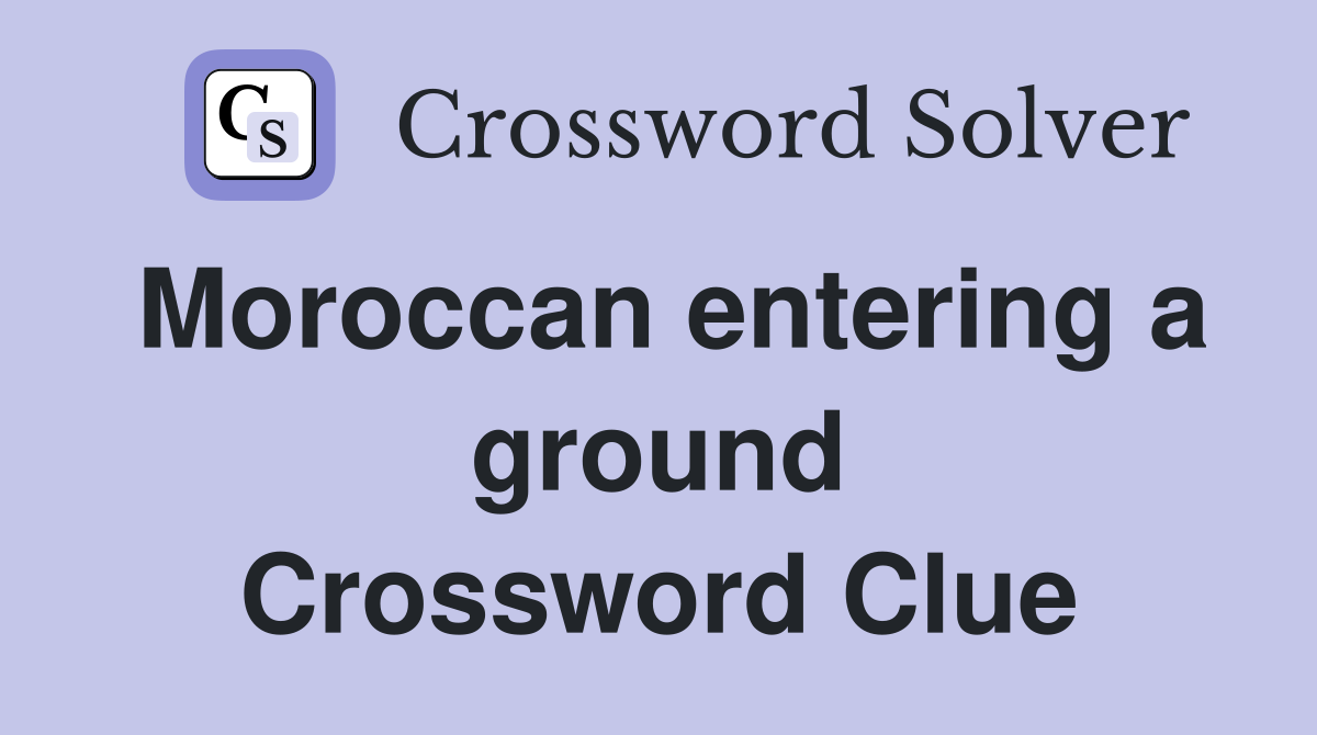 Moroccan entering a ground Crossword Clue