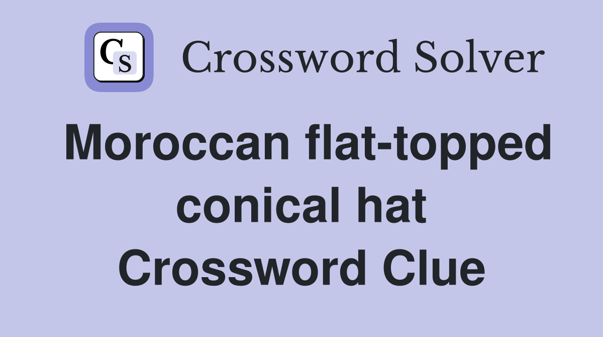 Moroccan flat-topped conical hat Crossword Clue