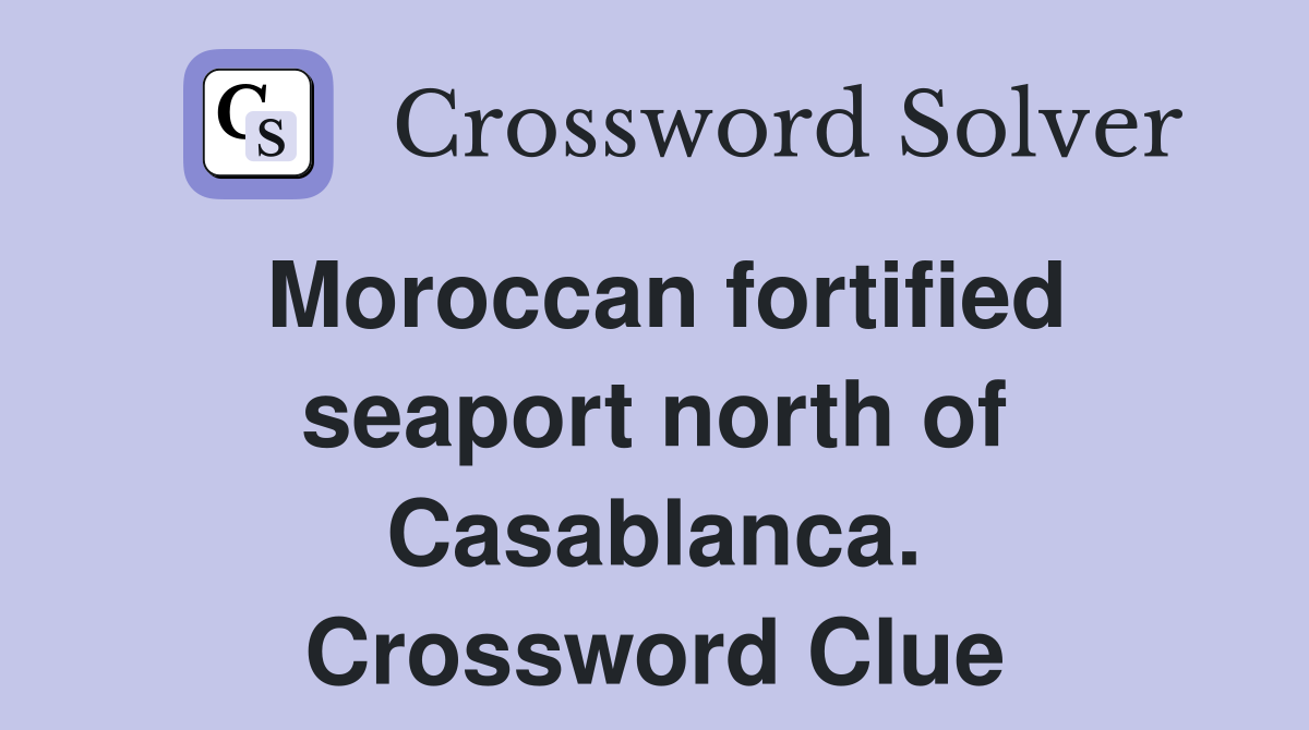 Moroccan fortified seaport north of Casablanca. Crossword Clue