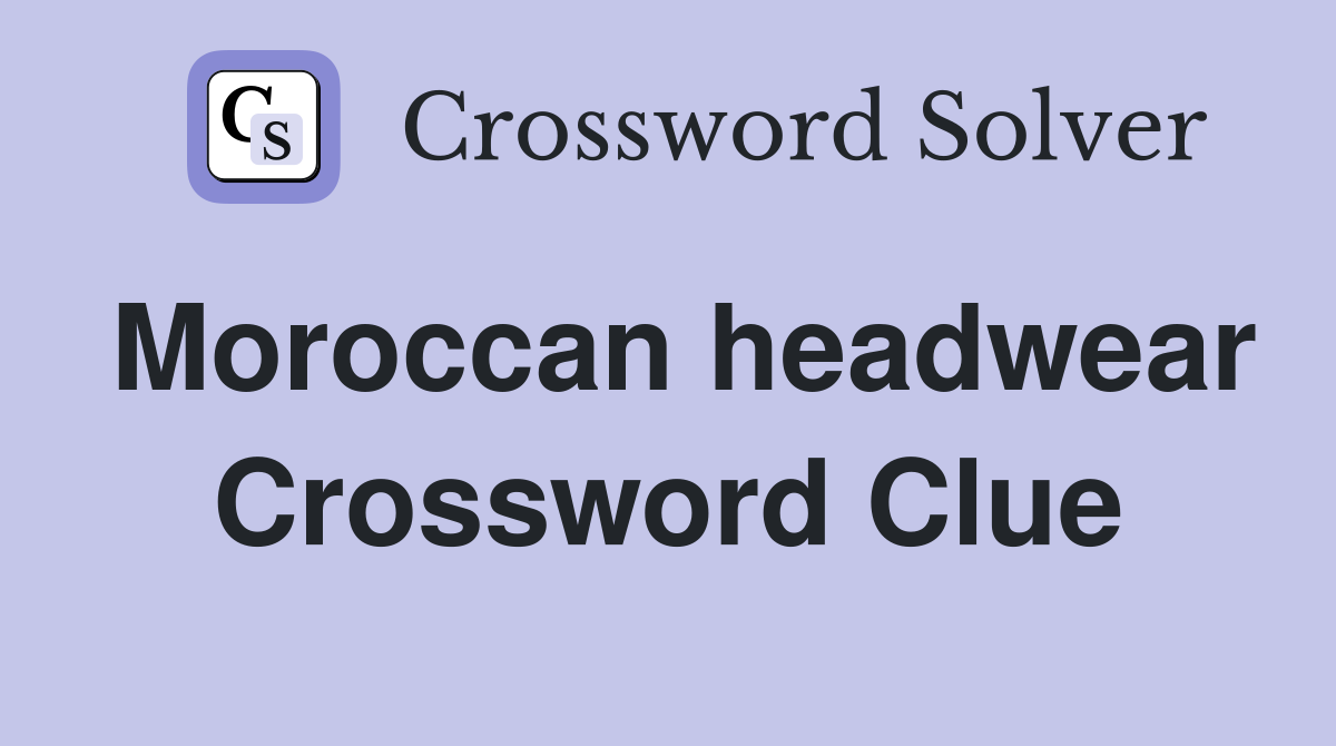 Moroccan headwear Crossword Clue