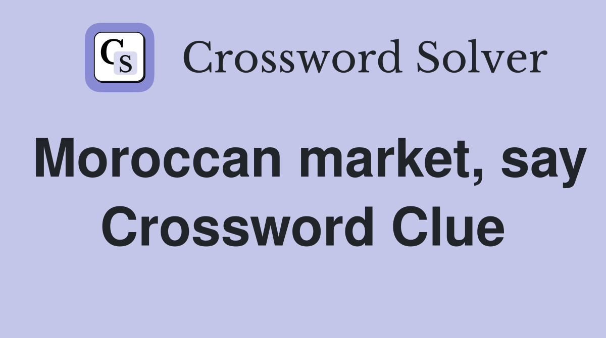 Moroccan market, say Crossword Clue