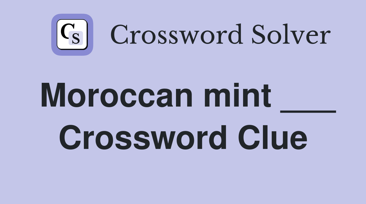 Moroccan mint ___ Crossword Clue