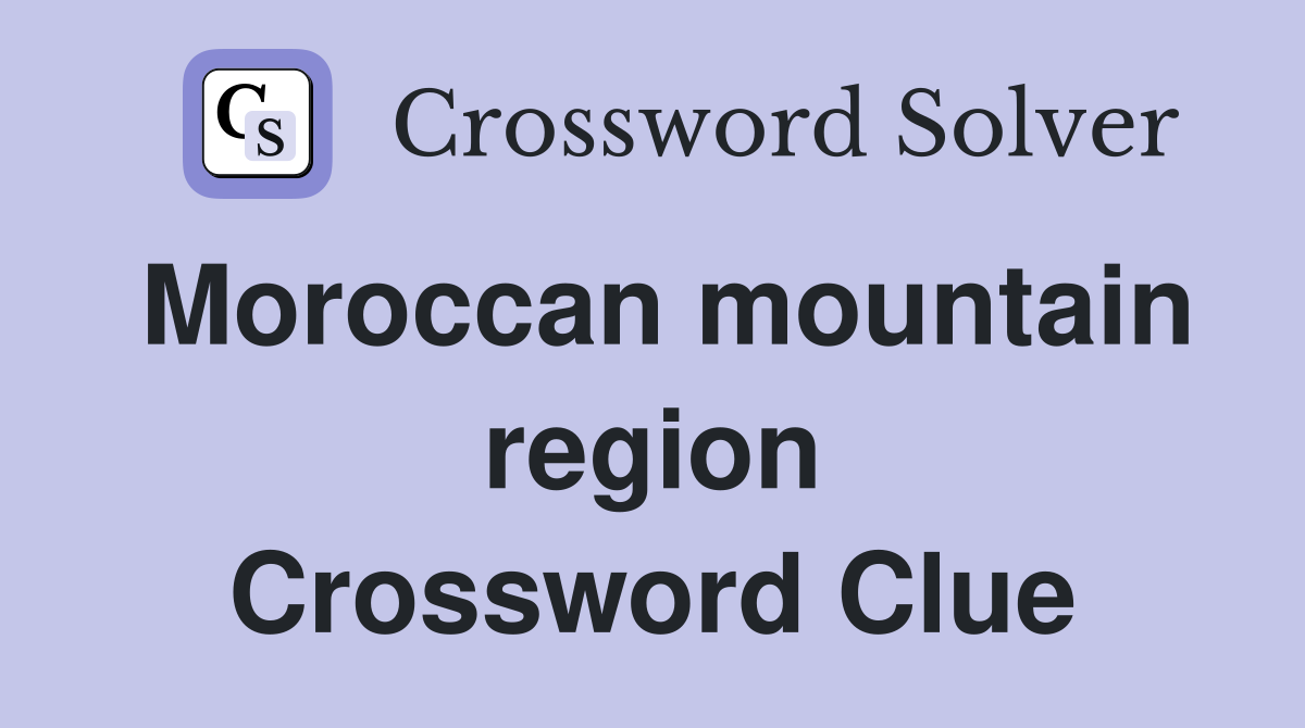 Moroccan mountain region Crossword Clue