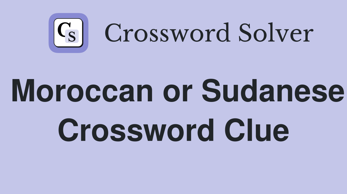 Moroccan or Sudanese Crossword Clue