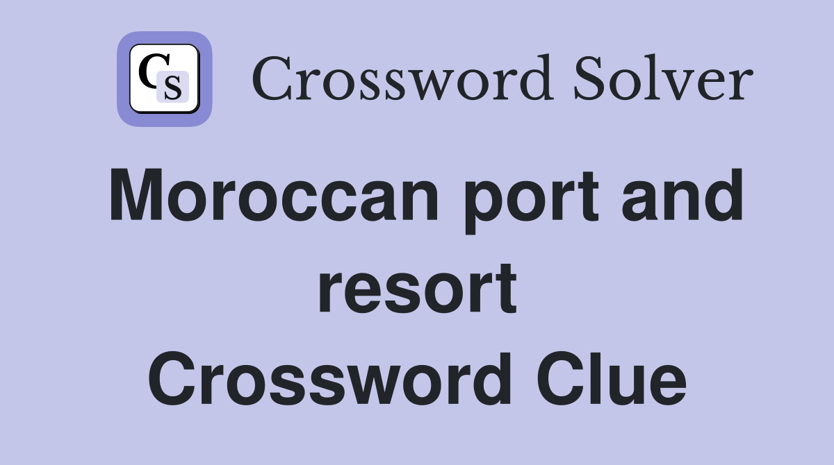 Moroccan port and resort Crossword Clue