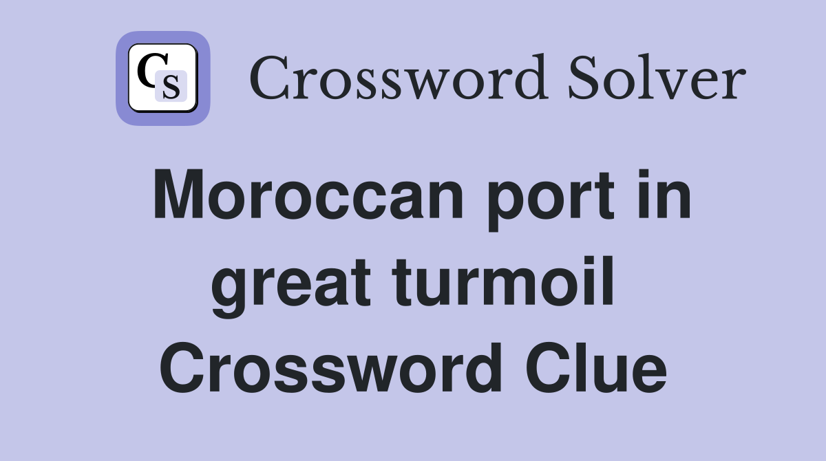 Moroccan port in great turmoil Crossword Clue