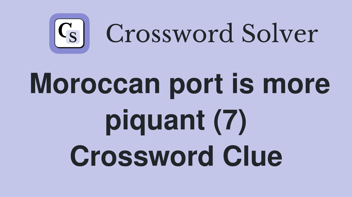 Moroccan port is more piquant (7) Crossword Clue