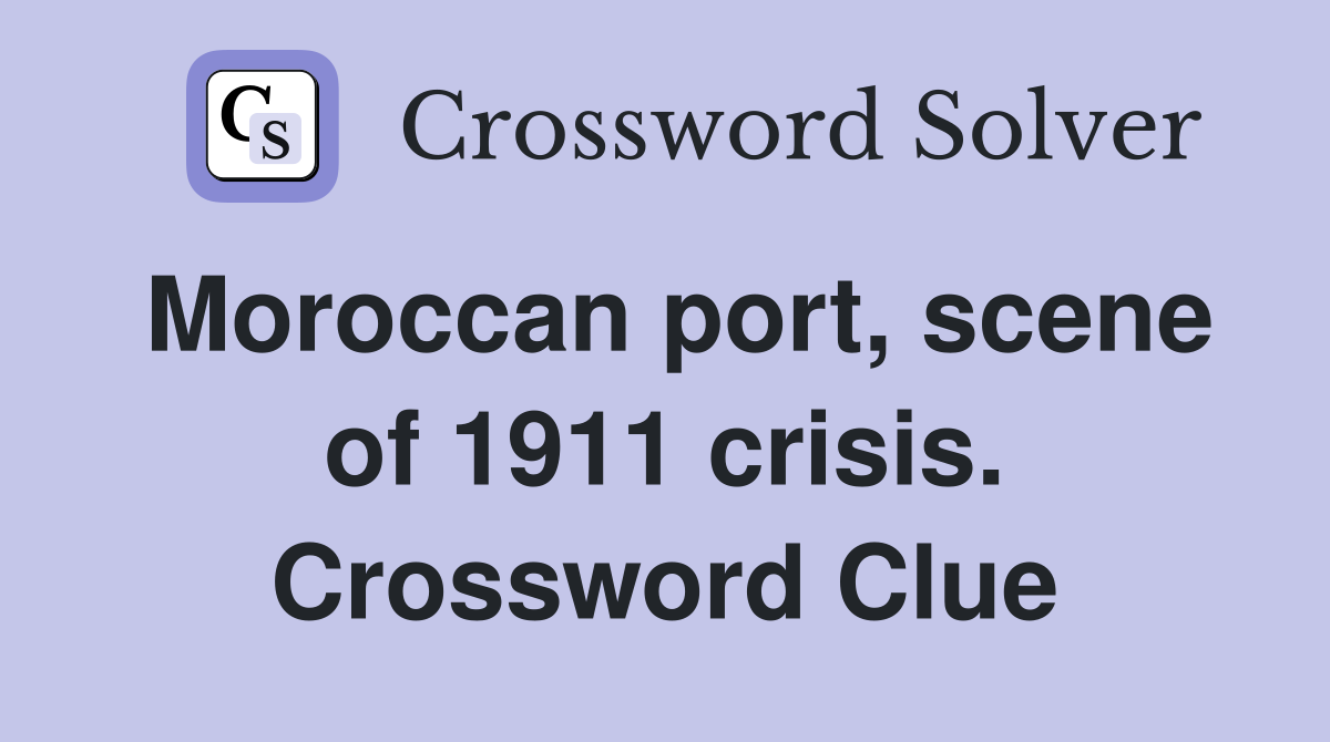 Moroccan port, scene of 1911 crisis. Crossword Clue