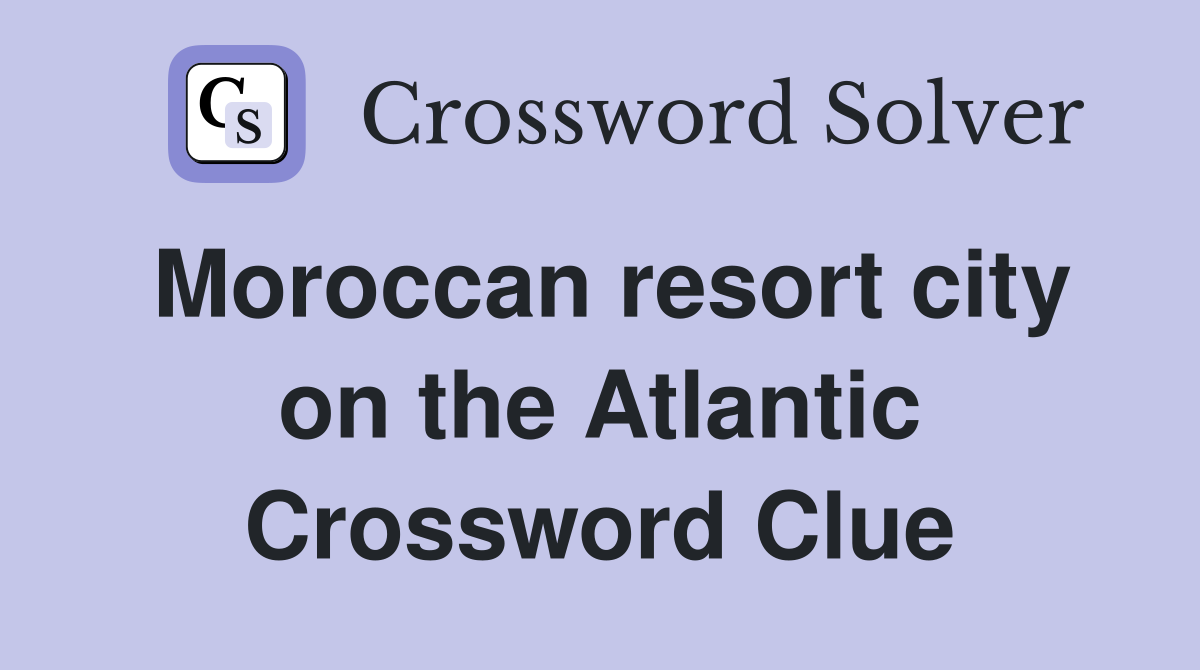 Moroccan resort city on the Atlantic Crossword Clue