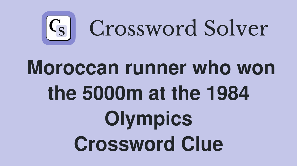 Moroccan runner who won the 5000m at the 1984 Olympics Crossword Clue