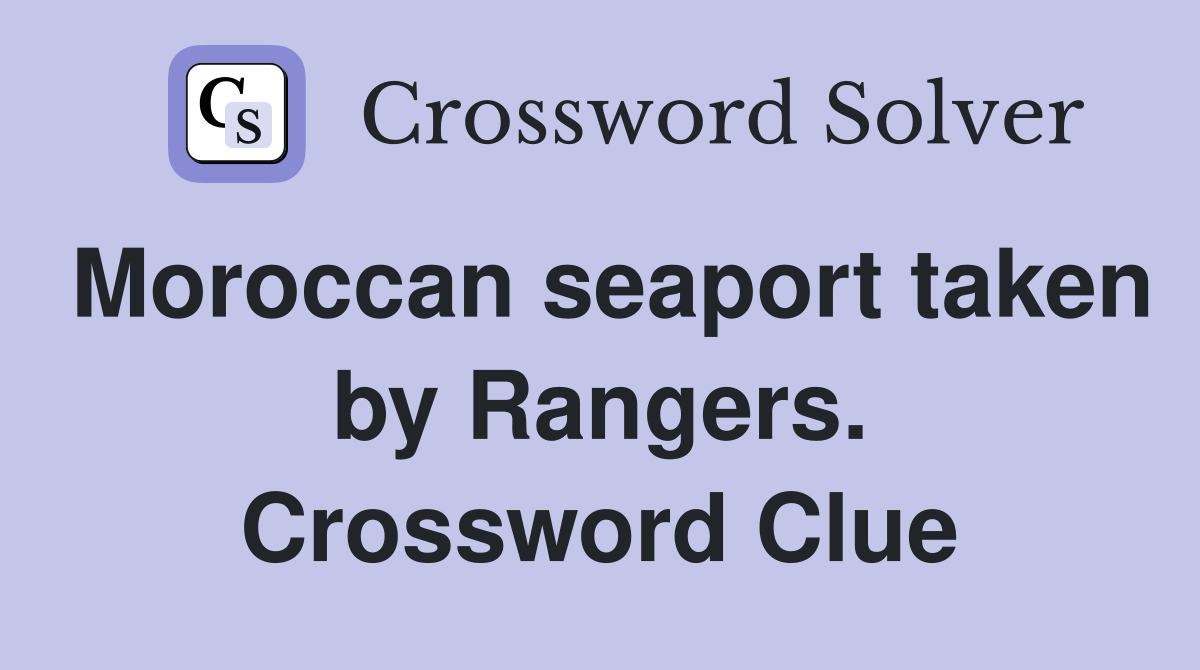 Moroccan seaport taken by Rangers. Crossword Clue
