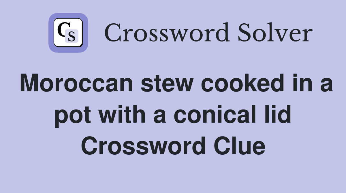 Moroccan stew cooked in a pot with a conical lid Crossword Clue