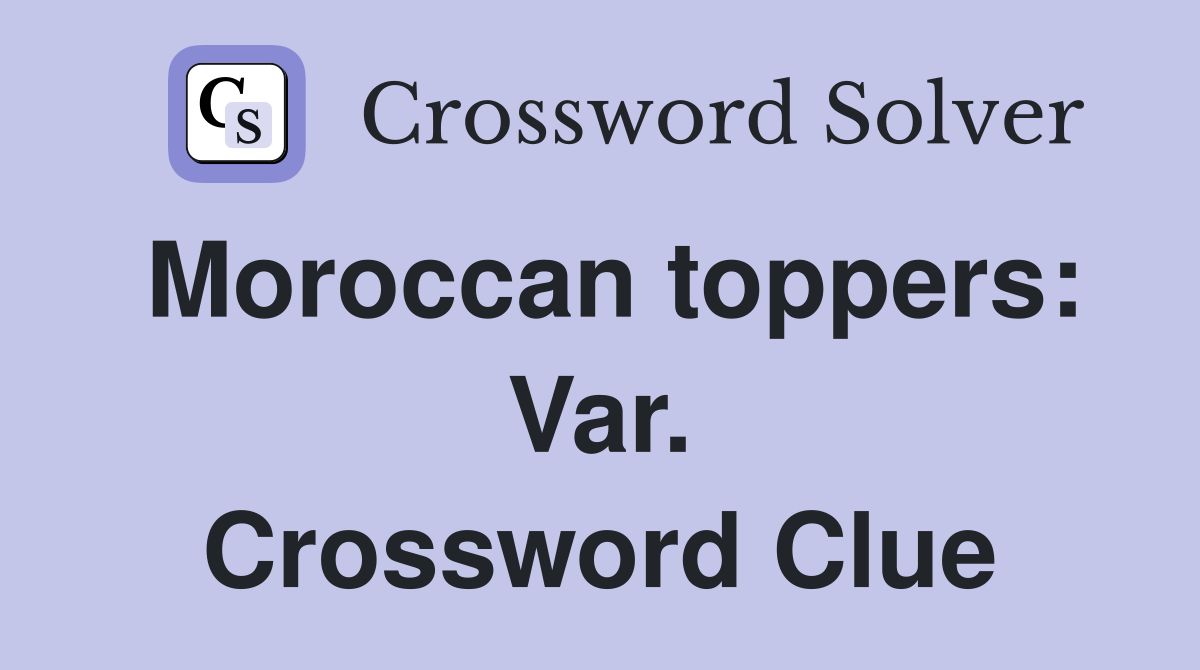 Moroccan toppers: Var. Crossword Clue