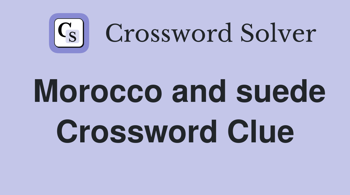 Morocco and suede Crossword Clue