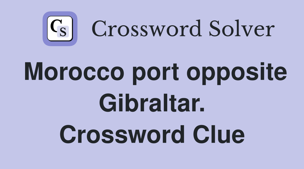 Morocco port opposite Gibraltar. Crossword Clue