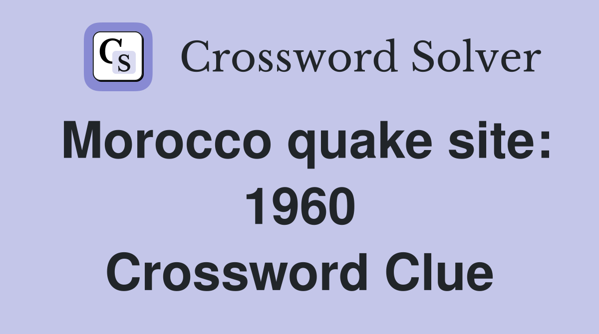 Morocco quake site: 1960 Crossword Clue